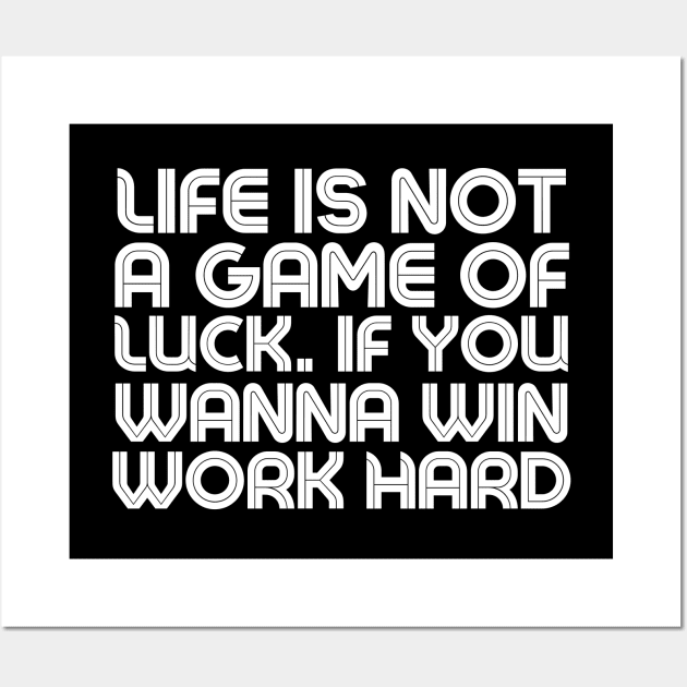 Life is Not A Game of Luck. if youwanna win Work hard - Quotation Wall Art by Vinthiwa